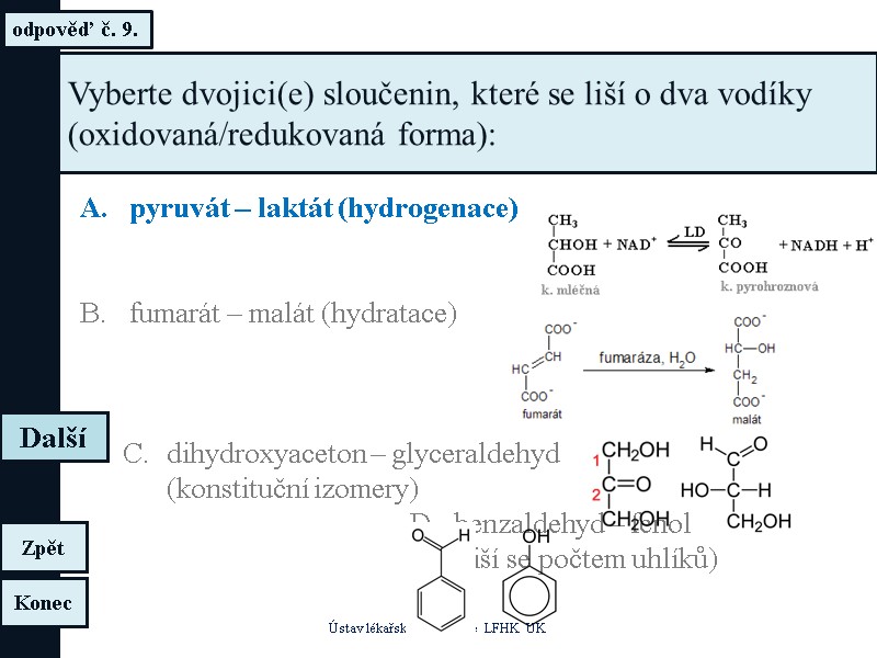 odpověď č. 9. Ústav lékařské biochemie LFHK UK Konec Zpět Další Vyberte dvojici(e) sloučenin, odpověď č. 9. Ústav lékařské biochemie LFHK UK Konec Zpět Další Vyberte dvojici(e) sloučenin,